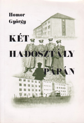 Homor Gy�rgy - K�t hadoszt�ly P�p�n