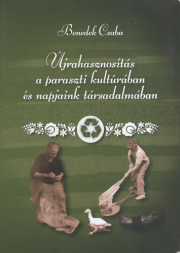 Benedek Csaba - �jrahasznos�t�s a paraszti kult�r�ban �s napjaink t�rsadalm�ban