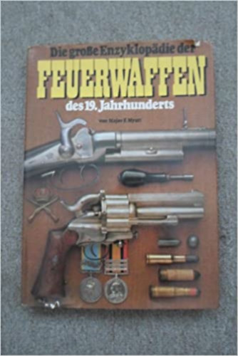 Die gro�e Enzyklop�die der Feuerwaffen des 19. Jahrhunderts (A XIX. sz�zadi t�zfegyverek nagy enciklop�di�ja n�met nyelven)