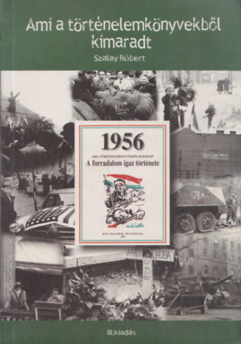 1956- Ami a t�rt�nelemk�nyvekb�l kimaradt (A forradalom igaz t�rt�nete)