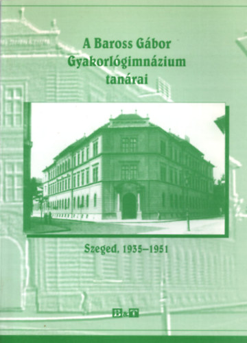 A Baross Gbor Gyakorlgimnzium tanrai - Szeged , 1935-1951