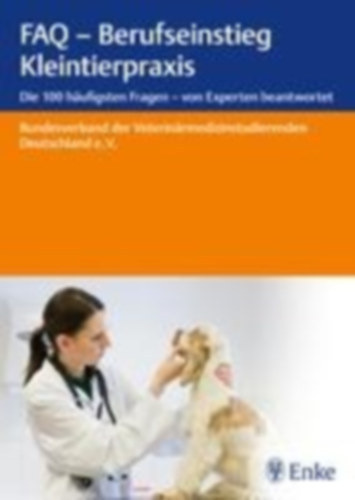 FAQ - Berufseinstieg Kleintierpraxis - Die 100 hufigsten Fragen - von Experten beantwortet