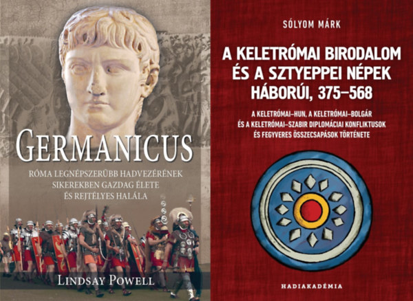 Lindsay Powell Sólyom Márk - 2 mű a Római Birodalom történelméről: A Keletrómai Birodalom és a sztyeppei népek háborúi, 375-568 + Germanicus - Róma legnépszerűbb hadvezérének sikerekben gazdag élete és rejtélyes halála