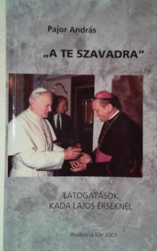 Pajor Andrs - "A Te szavadra..." Ltogatsok Kada Lajos rseknl