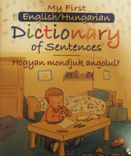 My first English/Hungarian Dictionary of Sentences - Hogyan mondjuk angolul?