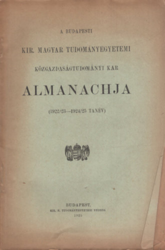 A Budapesti Kir. Magyar Tudom�nyegyetemi K�zgazdas�gtudom�nyi Kar almanachja 1922/23-1924/25 tan�v