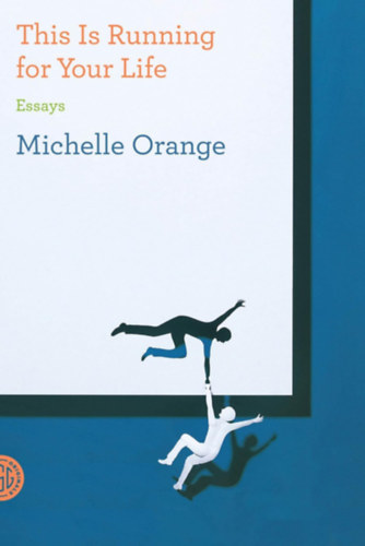 Michelle Orange - This Is Running for Your Life: Essays