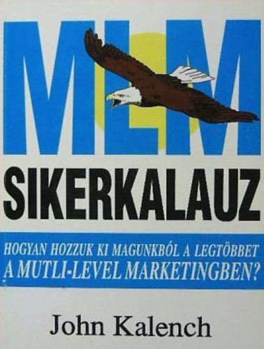 MLM-sikerkalauz HOGYAN HOZZUK KI MAGUNKB�L A LEGT�BBET A MULTI-LEVEL MARKETINGBEN?