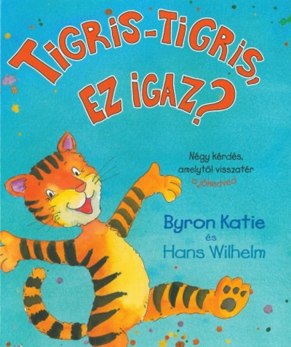 Hans Wilhelm Byron Katie - Tigris-tigris, ez igaz?