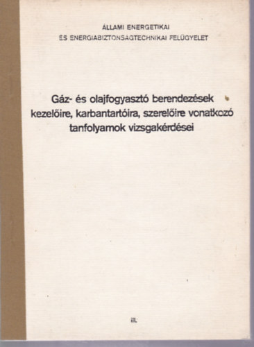 Gz- s olajfogyaszt berendezsek kezelire , karbantartira, szerelire vonatkoz tanfolyamok kidolgozott vizsgakrdsei