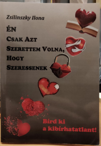 n csak azt szerettem volna, hogy szeressenek - Brd ki a kibrhatatlant!