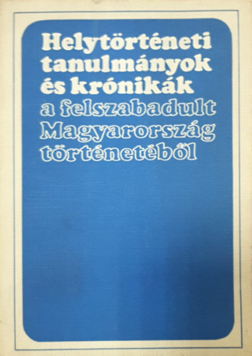 Glatz Ferenc   (szerk.) - Helytrtneti tanulmnyok s krnikk a felszabadult Magyarorszg trt