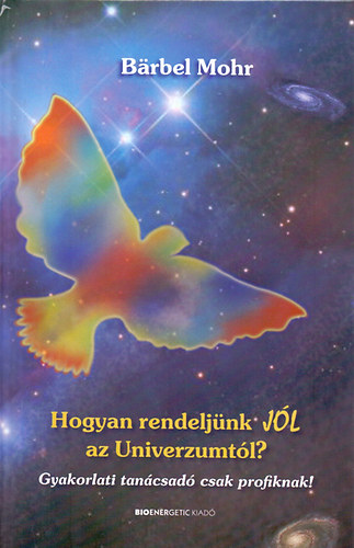 Barbel Mohr - Hogyan rendeljünk JÓL az Univerzumtól?