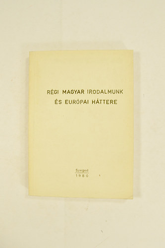 R�gi Magyar Irodalmunk �s Eur�pai H�ttere.Az egyetemi magyar irodalmi di�kk�r�k konferenci�ja (Szeged,1978 ).