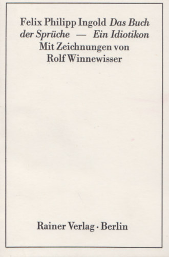 Felix Philipp Ingold - Das Buch der Spr�che ein Idiotikon - mit Zeichnungen von Rolf Winnewisser