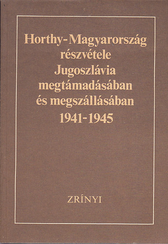 Horthy-Magyarorszg rszvtele Jugoszlvia megtmadsban s megszllsban 1941-1945