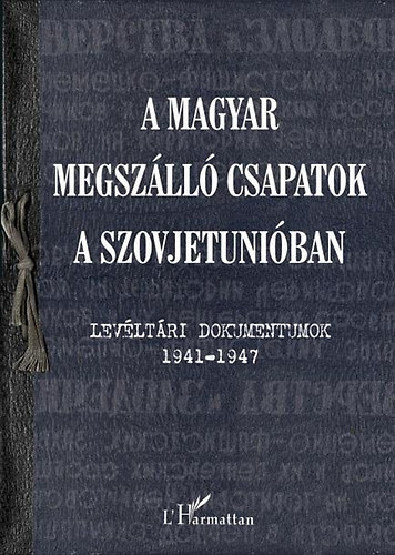 Krausz Tams; Varga va Mria - A magyar megszll csapatok a Szovjetuniban - Levltri dokumentumok 1941-1947