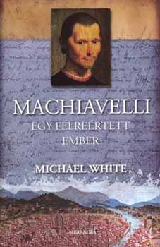 Michael White - Machiavelli - egy flrertett ember