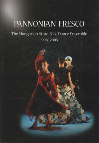 Pannonian Fresco - The Hungarian State Folk Dance Ensemble 1998-2005