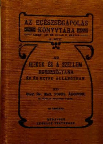 Forel �goston - Az idegek �s a szellem eg�szs�gtana...- Az eg�szs�g�pol�s k�nyvt�ra