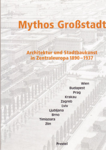 Mythos Grostadt - Architektur und Stadtbaukunst in Zentraleuropa 1890-1937