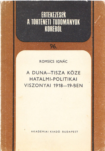 A Duna-Tisza kze hatalmi-politikai viszonyai 1918-19-ben (rtekezsek a trtneti tudomnyok krbl 96.) (Dediklt)