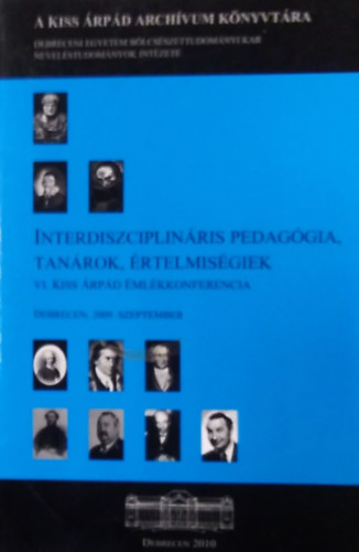 Interdiszciplin�ris pedag�gia, tan�rok, �rtelmis�giek- VI. Kiss �rp�d Eml�kkonferencia, 2009. szeptember