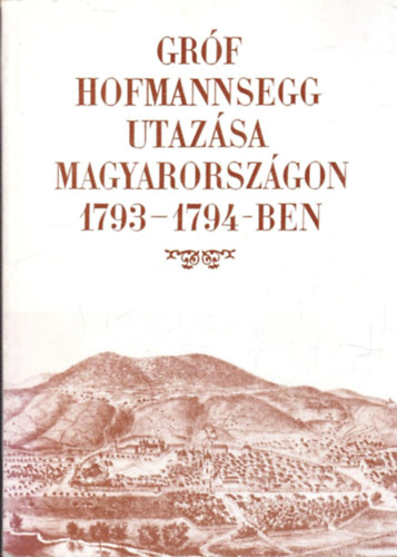 Grf Hofmannsegg utazsa Magyarorszgon 1793-1794-ben