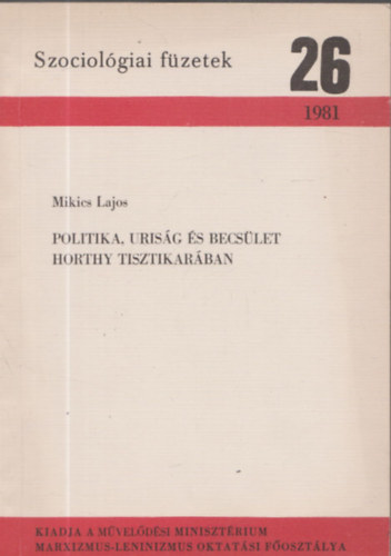 Mikics Lajos - Politika, uris�g �s becs�let Horthy tisztikar�ban