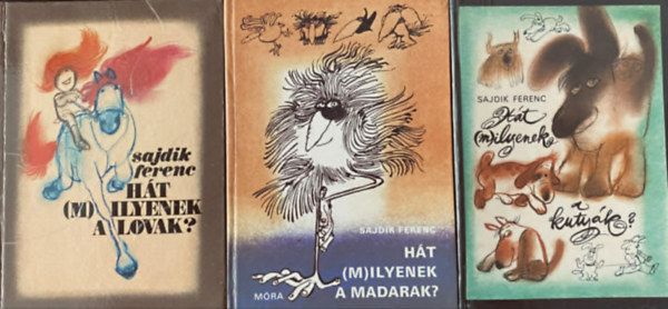 Sajdik Ferenc - H�t (m)ilyenek a lovak? + H�t (m)ilyenek a madarak? + H�t (m)ilyenek a kuty�k? 3 k�tet
