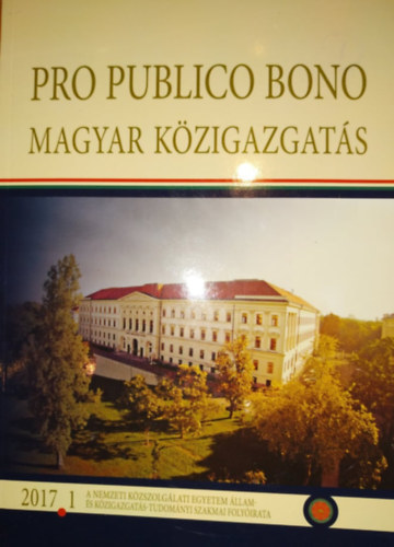 Pro publico bono: Magyar kzigazgats 2017 1. (A Nemzeti Kzszolglati Egyetem llam- s Kzigazgats-Tudomnyi szakmai Folyirata)