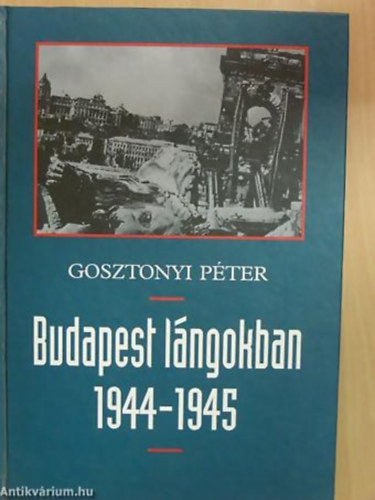 Gosztonyi Pter - Budapest lngokban 1944-1945