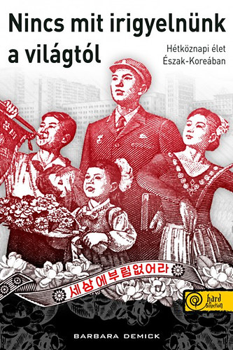 Nincs mit irigyelnnk a vilgtl - letek s sorsok szak-Koreban