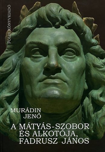 A Mtys-szobor s alkotja, Fadrusz Jnos