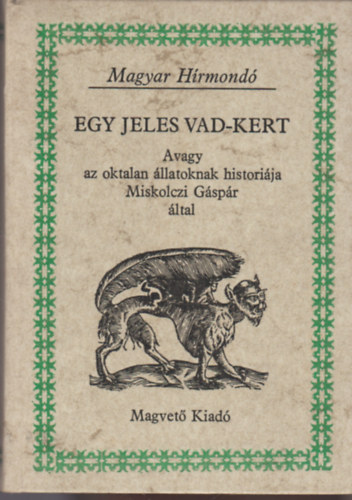 Miskolczi Gspr - Egy jeles vad-kert, Avagy az oktalan llatoknak historija Miskolczi Gspr ltal (Magyar Hrmond)