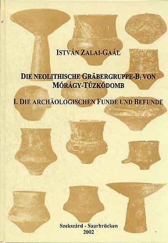 Istv�n Zalai-Ga�l - Die neolithische gr�bergruppe-B1 von M�r�gy-T�zk�domb