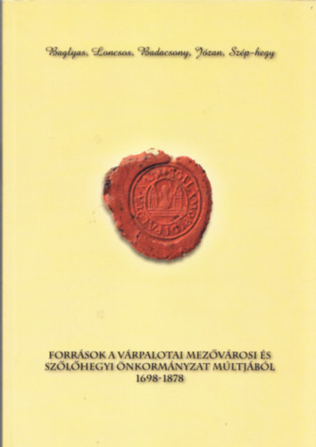 Lichtneckert Andrs  (szerk.) - Baglyas, Loncsos, Badacsony, Jzan, Szp-hegy (Forrsok a vrpalotai mezvrosi s szlhegyi nkormnyzat mltjbl 1698-1878)