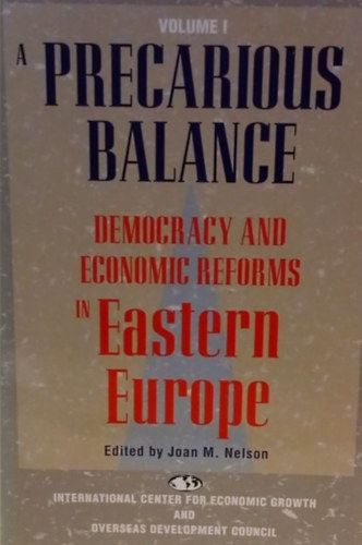 A precarious balance - Democracy and economic reforms in Eastern Europe (Volume I.) - Egy bizonytalan egyensly - Demokrcia s gazdasgi reformok Kelet-Eurpban (1. Ktet) - Angol nyelv