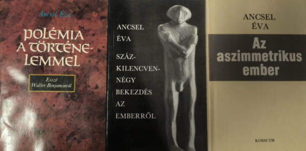 3 db Ancsel �va k�nyv: Az asszimetrikus ember + Sz�zkilencvenn�gy bekezd�s az emberr�l + Pol�mia a t�rt�nelemmel