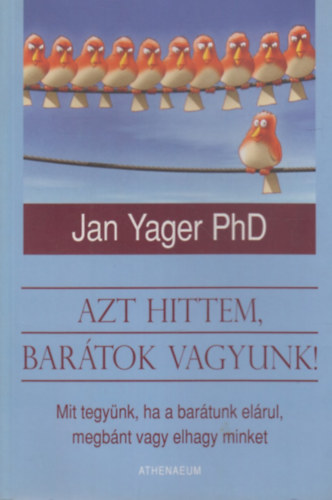 Azt hittem, bar�tok vagyunk! - Mit tegy�nk, ha a bar�tunk el�rul, elhagy vagy megb�nt