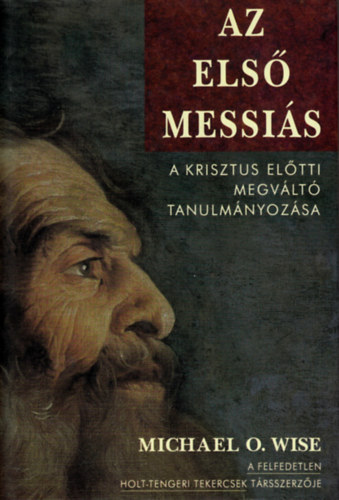 Az els� Messi�s - A Krisztus el�tti megv�lt� tanulm�nyoz�sa - (A Felfedetlen Holt-Tengeri Tekercsek T�rsszerz�j�t�l)