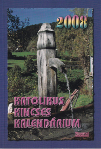Dr. Harmath Kroly  (szerk.) - Katolikus Kincses Kalendrium 2008