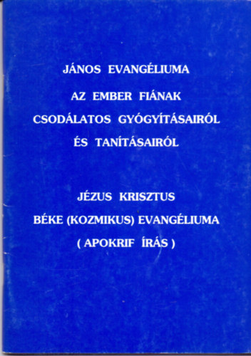 Jnos evangliuma - Az ember finak csodlatos gygytsairl s tantsairl + Jzus Krisztus bke (kozmikus) evangliuma (apokrif rs)