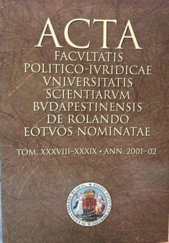 Acta Facultatis Politico-iuridicae Universitatis Scientiarum Budapestinensis de Rolando E�tv�s Nominatae TOMUS XXXVIII-XXXIX. ANNUS 2001-02