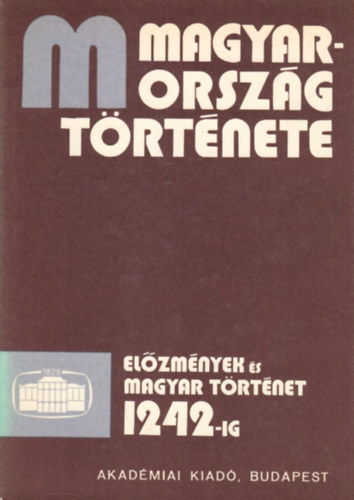 Magyarorsz�g t�rt�nete (El�zm�nyek �s magyar t�rt�net 1242-ig) I-II.