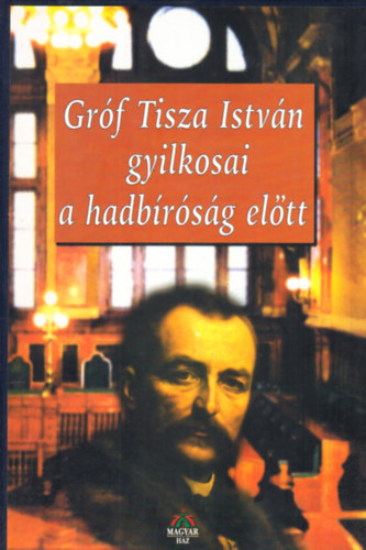 Gr�f Tisza Istv�n gyilkosai a hadb�r�s�g el�tt: A Magyar T�virati Iroda �s a Magyar Kur�r hivatalos gyors�r�i f�ljegyz�seinek alapj�n