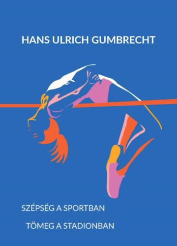 Hans Ulrich Gumbrecht - Sz�ps�g a sportban - T�meg a stadionban