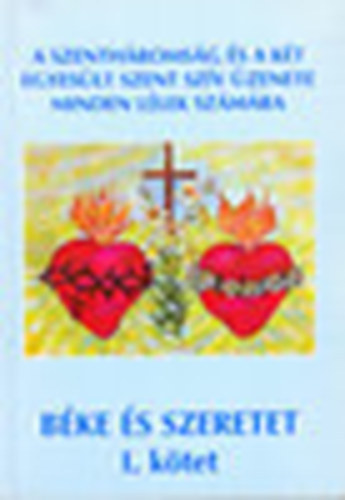 Bke s szeretet I. ktet (A Szenthromsg s a kt egyeslt szent szv zenete minden llek szmra)