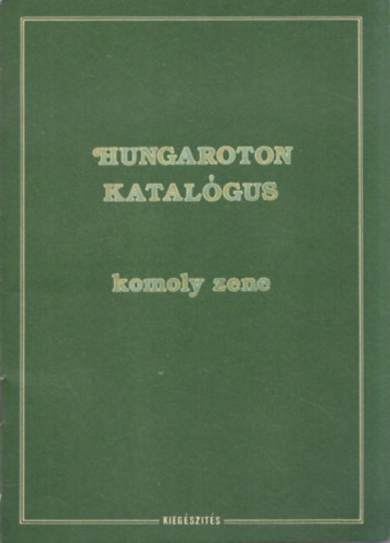 Hungaroton Katalgus I. (Mvszlemezek) - Komoly zene - Kiegszts 1981.