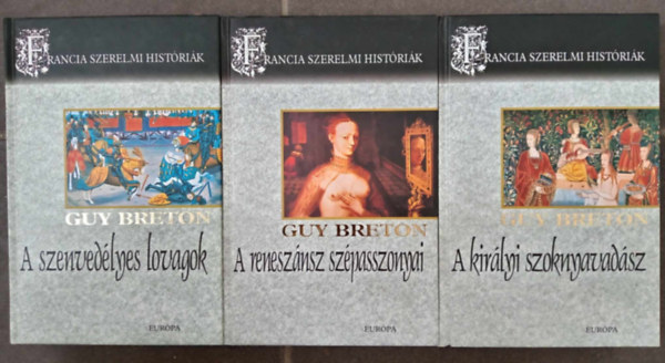 Guy Breton - Francia szerelmi histrik I-IV. (A szenvedlyes lovagok + A renesznsz szpasszonyai + A kirlyi szoknyavadsz